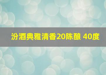 汾酒典雅清香20陈酿 40度